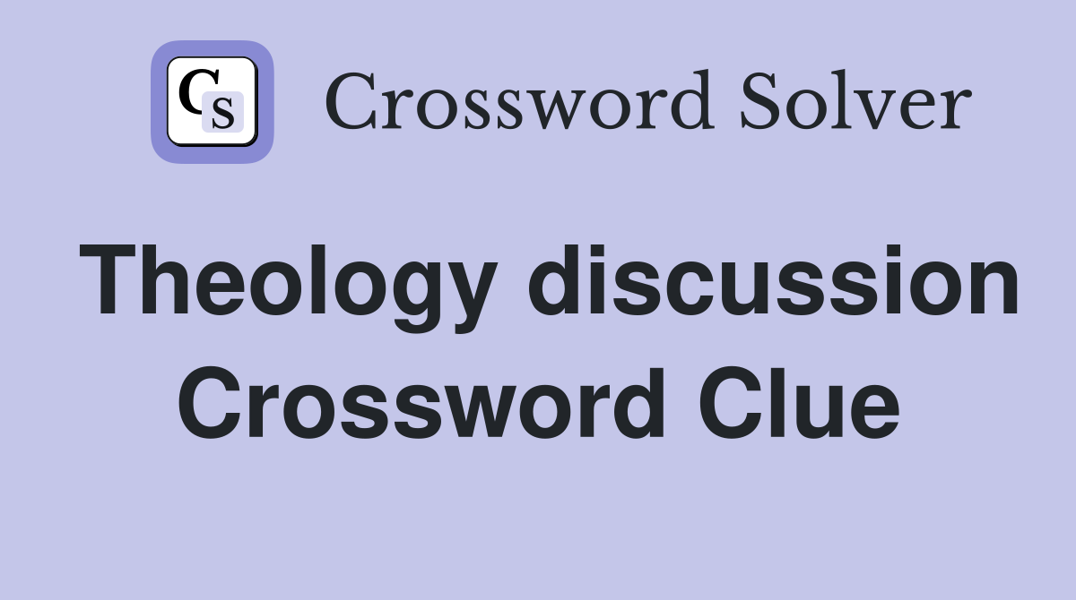 Theology discussion Crossword Clue