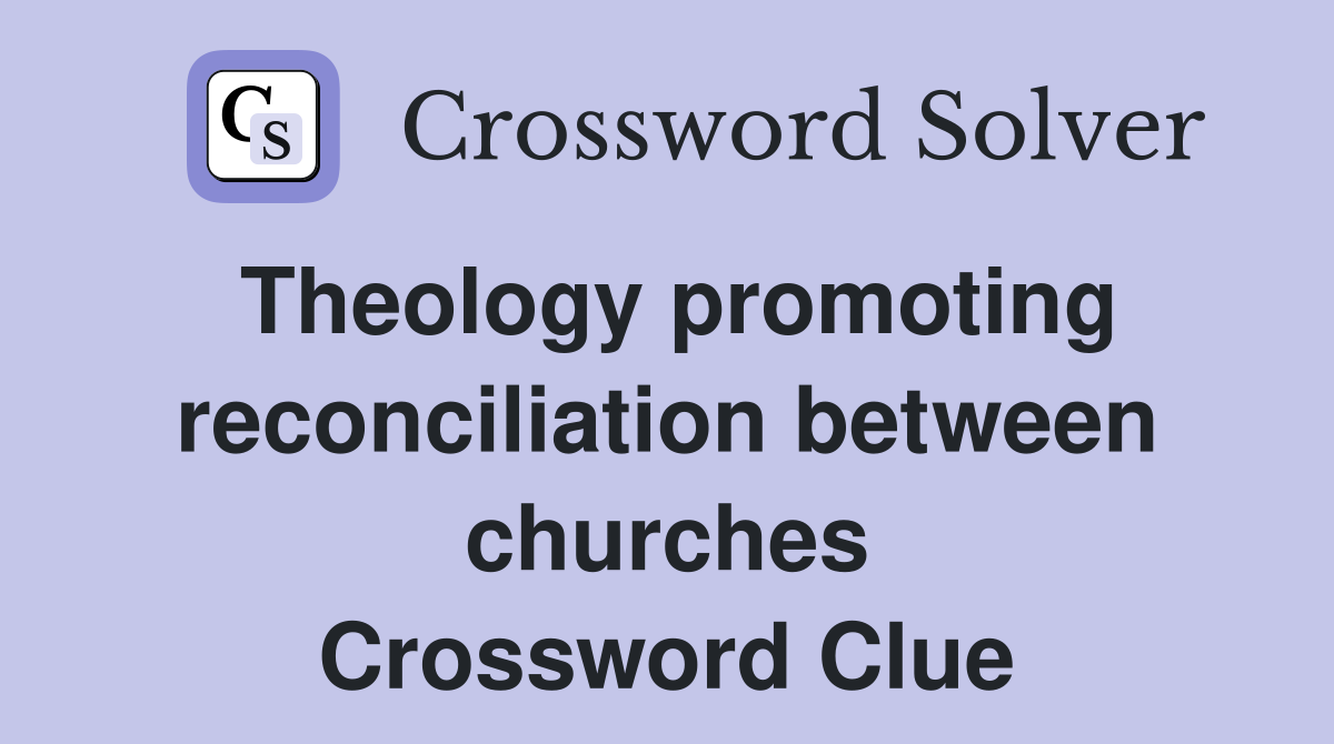 Theology promoting reconciliation between churches Crossword Clue