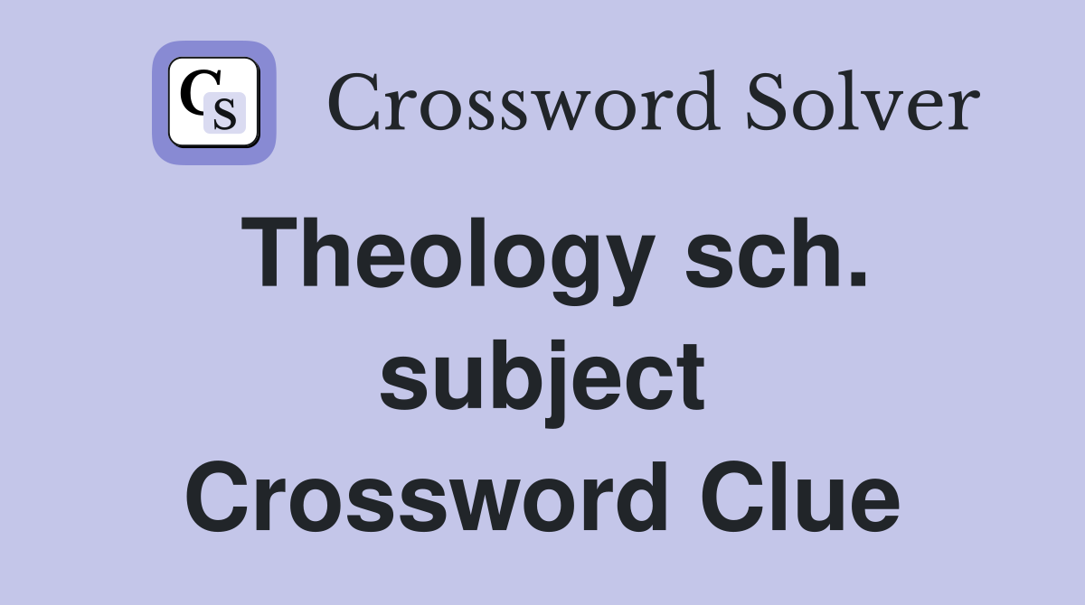 Theology sch. subject Crossword Clue