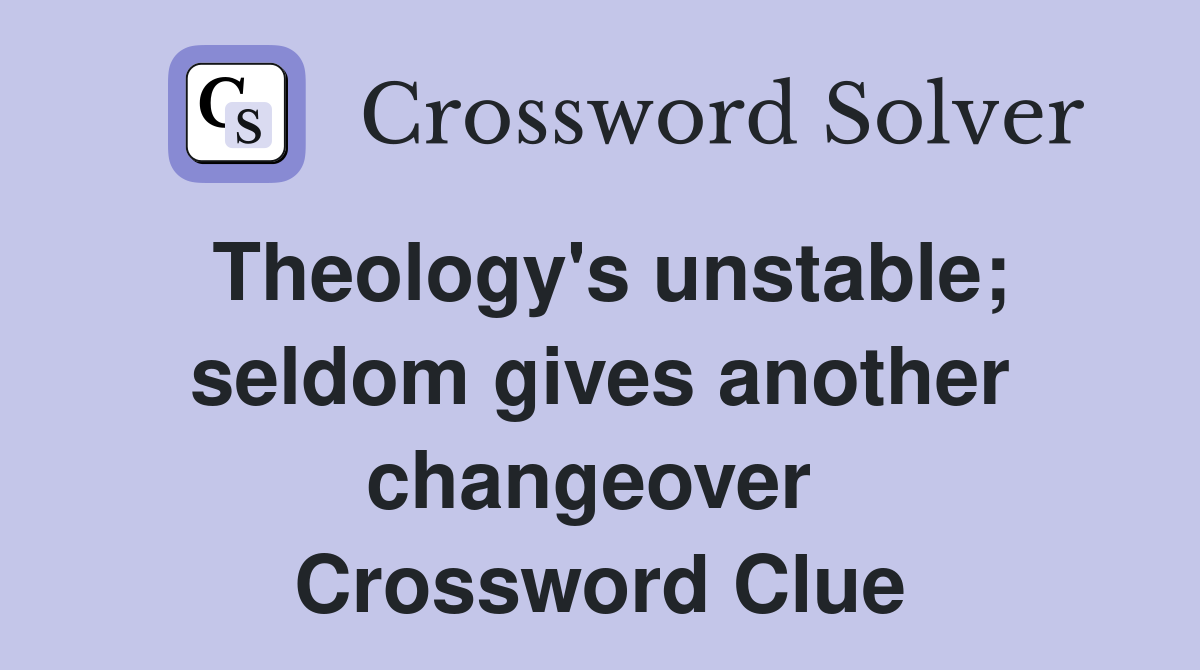 Theology's unstable; seldom gives another changeover  Crossword Clue