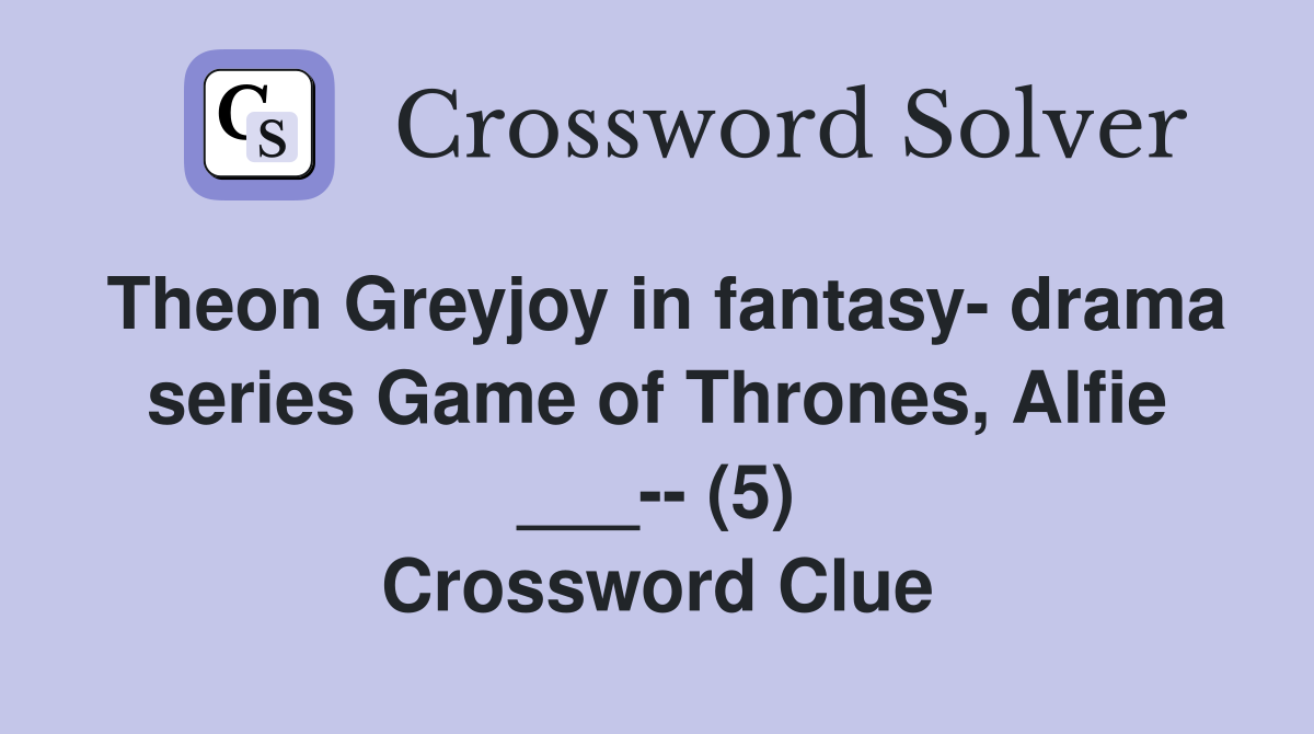 Theon Greyjoy in fantasy- drama series Game of Thrones, Alfie ___-- (5) Crossword Clue