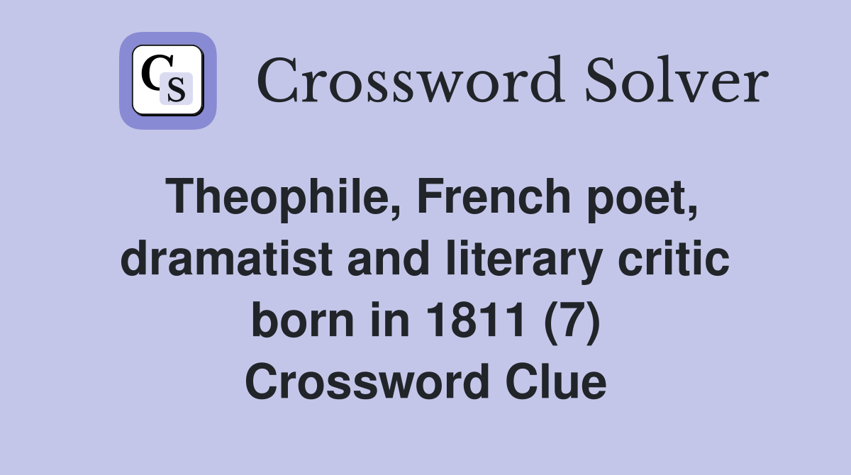 Theophile, French poet, dramatist and literary critic born in 1811 (7) Crossword Clue