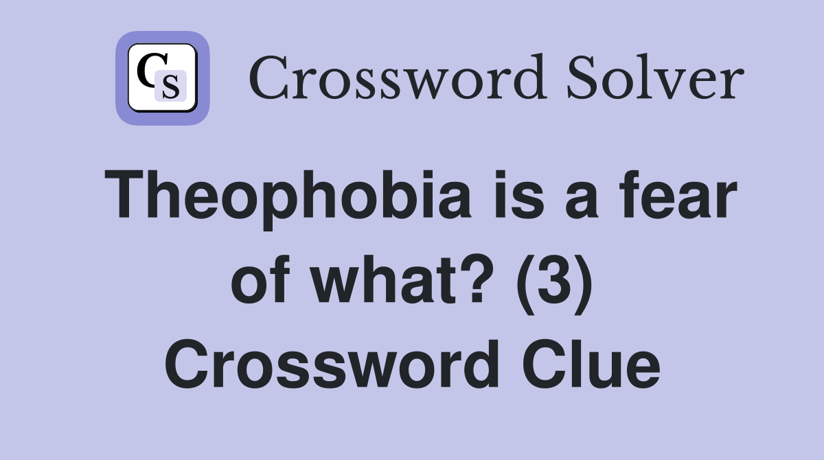 Theophobia is a fear of what? (3) Crossword Clue