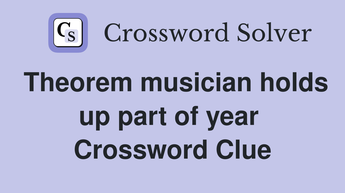 Theorem musician holds up part of year  Crossword Clue