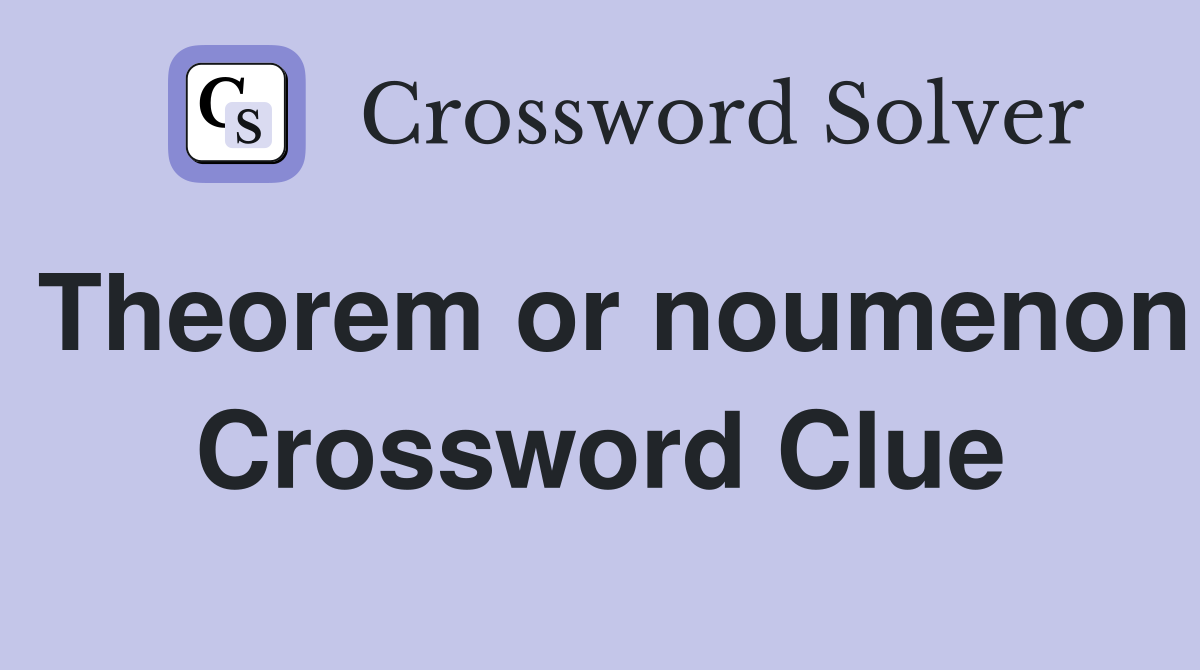 Theorem or noumenon Crossword Clue