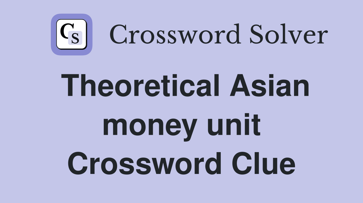 Theoretical Asian money unit Crossword Clue