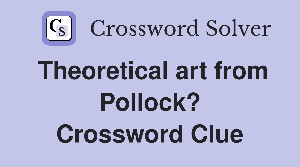 Theoretical art from Pollock? Crossword Clue