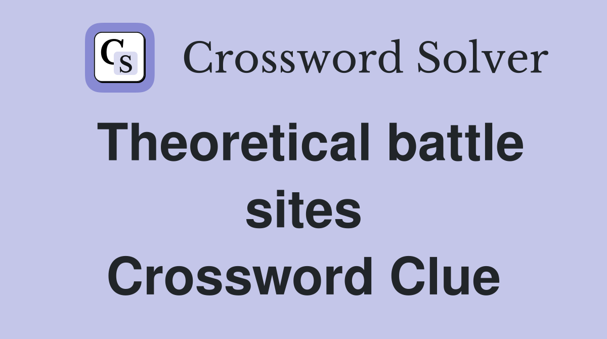 Theoretical battle sites Crossword Clue