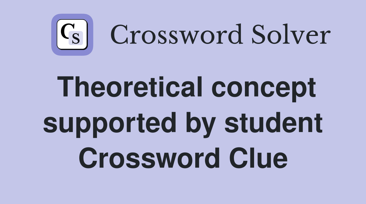 Theoretical concept supported by student Crossword Clue