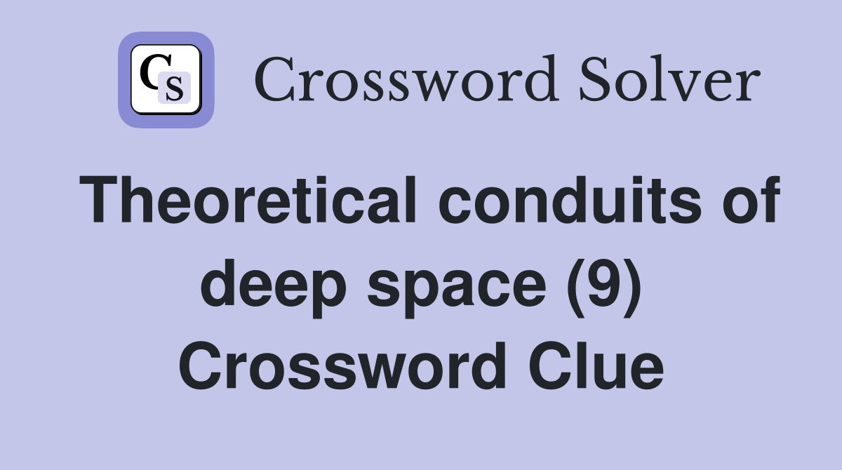 Theoretical conduits of deep space (9) Crossword Clue