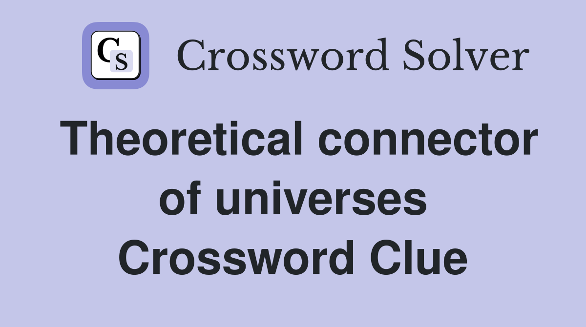 Theoretical connector of universes Crossword Clue