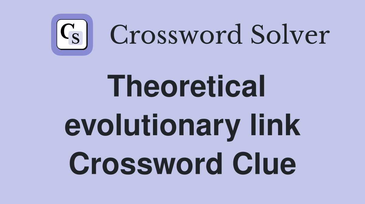 Theoretical evolutionary link Crossword Clue