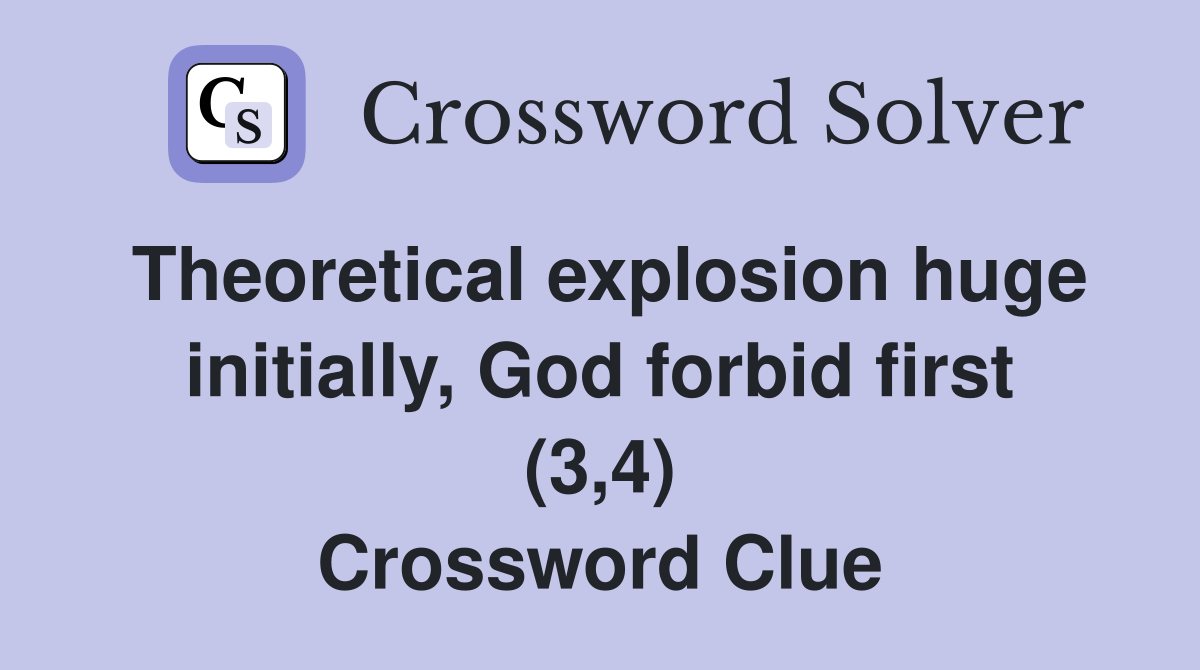 Theoretical explosion huge initially, God forbid first (3,4) Crossword Clue