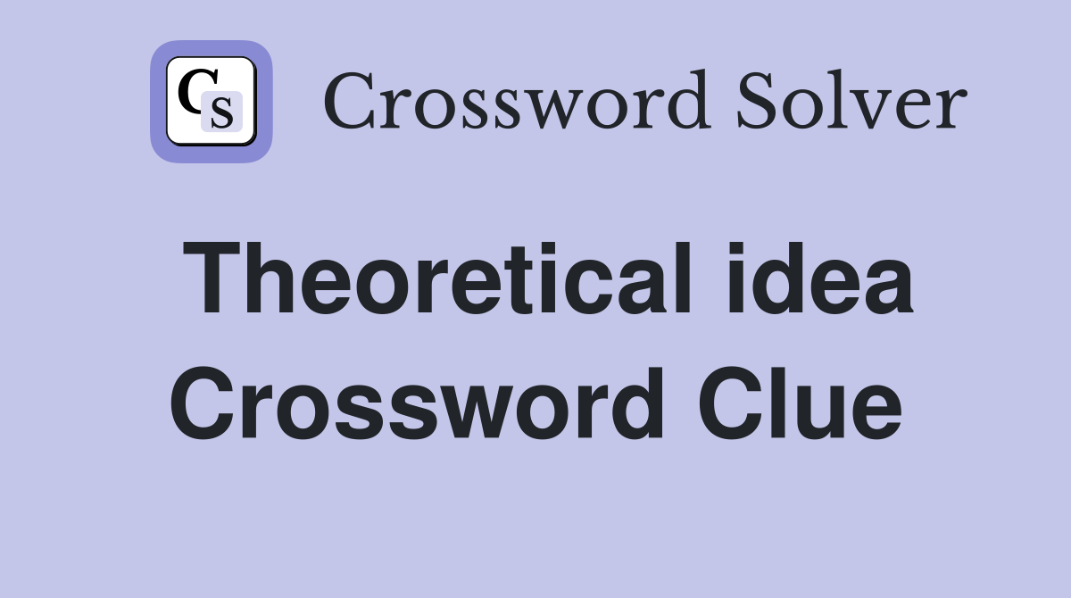 Theoretical idea Crossword Clue