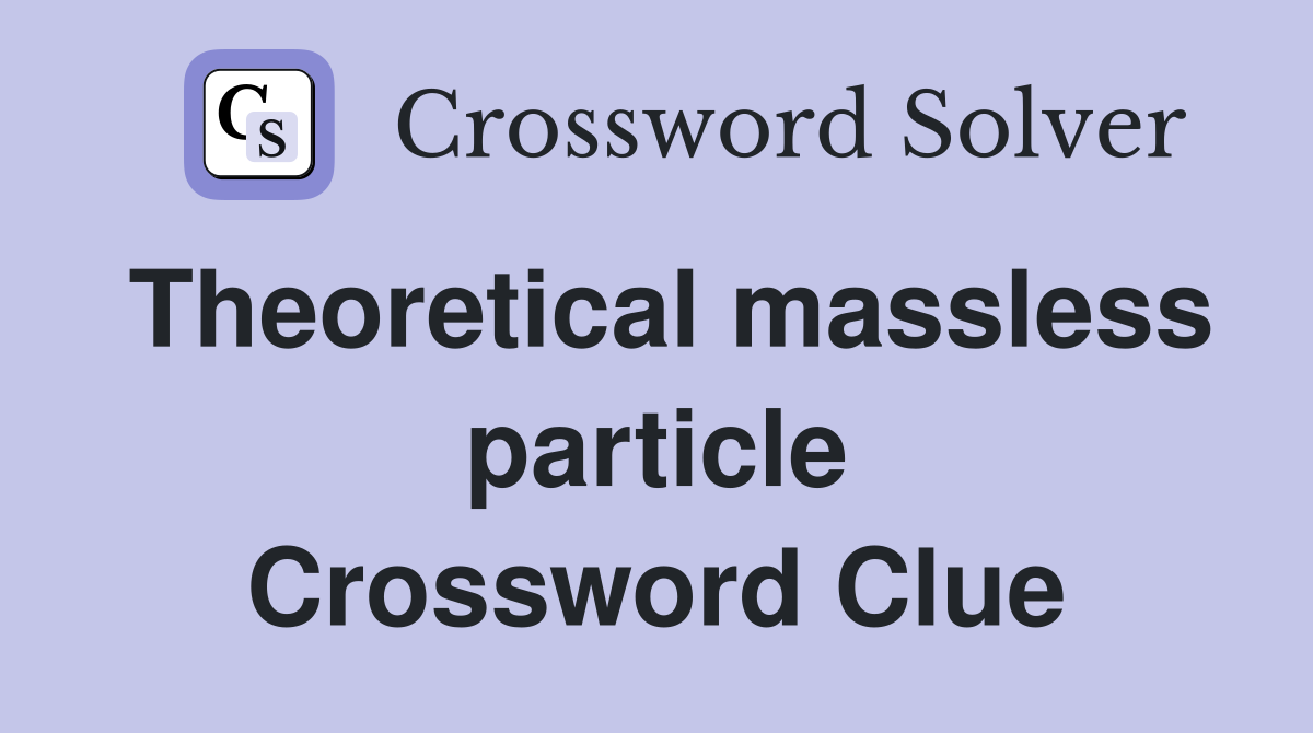 Theoretical massless particle Crossword Clue