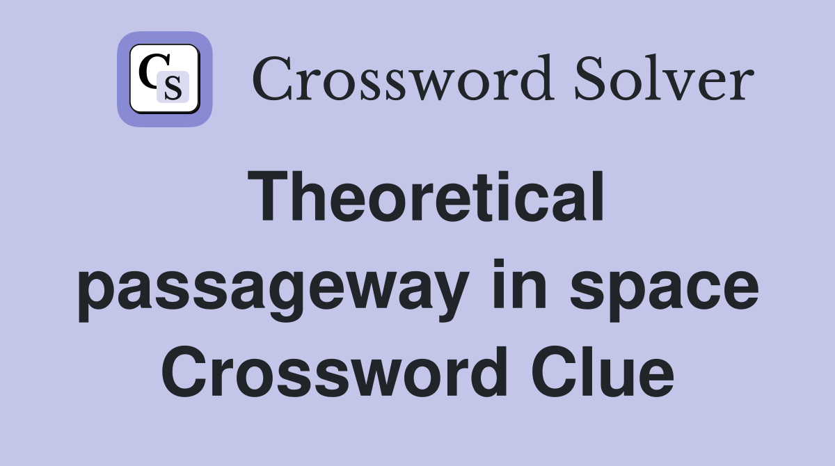 Theoretical passageway in space Crossword Clue