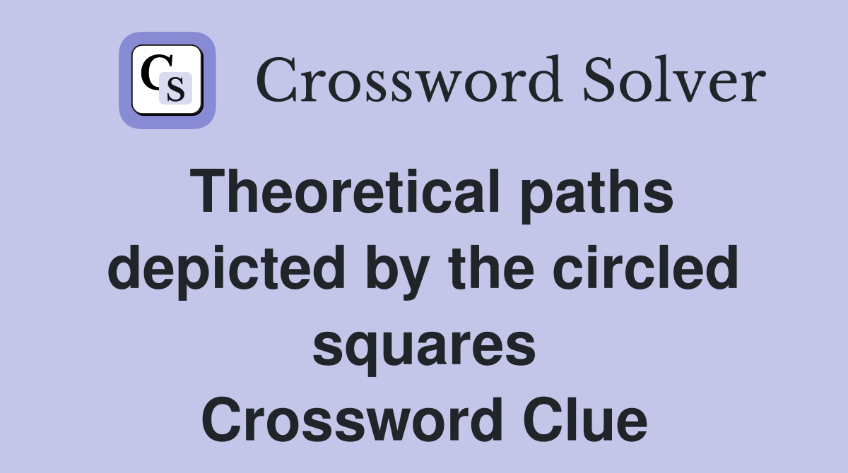 Theoretical paths depicted by the circled squares Crossword Clue