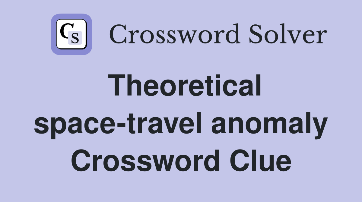 Theoretical space-travel anomaly Crossword Clue