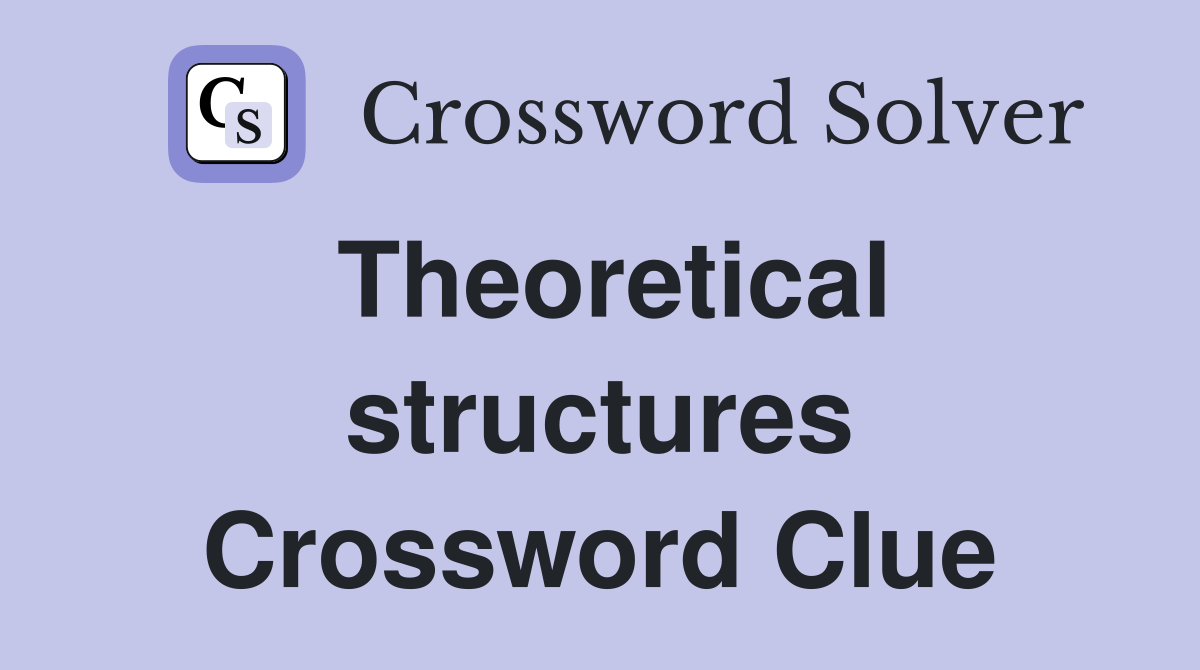 Theoretical structures Crossword Clue
