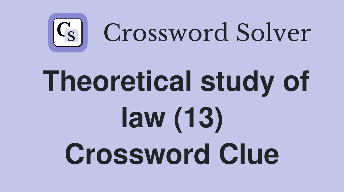 Theoretical study of law (13) Crossword Clue