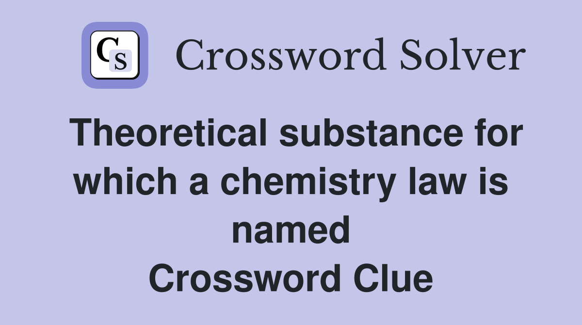 Theoretical substance for which a chemistry law is named Crossword Clue