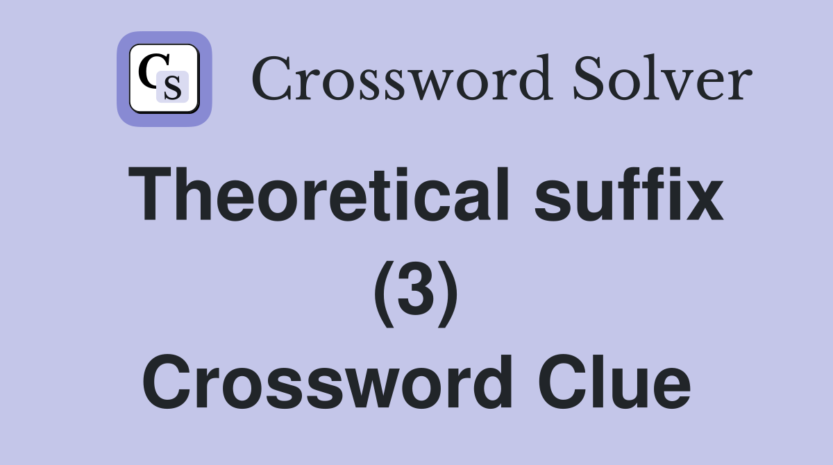 Theoretical suffix (3) Crossword Clue