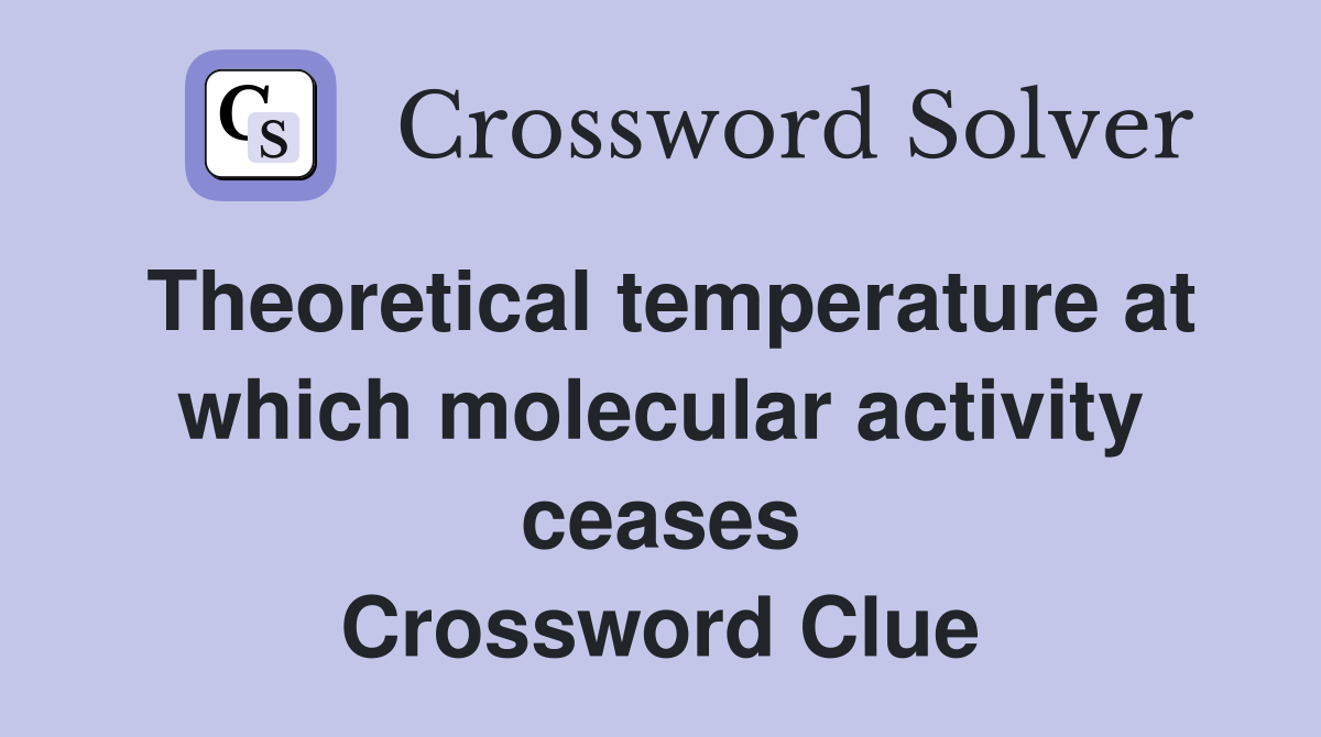 Theoretical temperature at which molecular activity ceases Crossword Clue