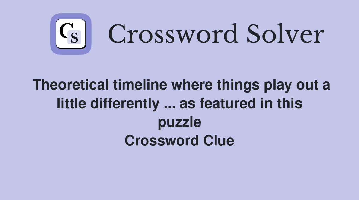 Theoretical timeline where things play out a little differently ... as featured in this puzzle Crossword Clue