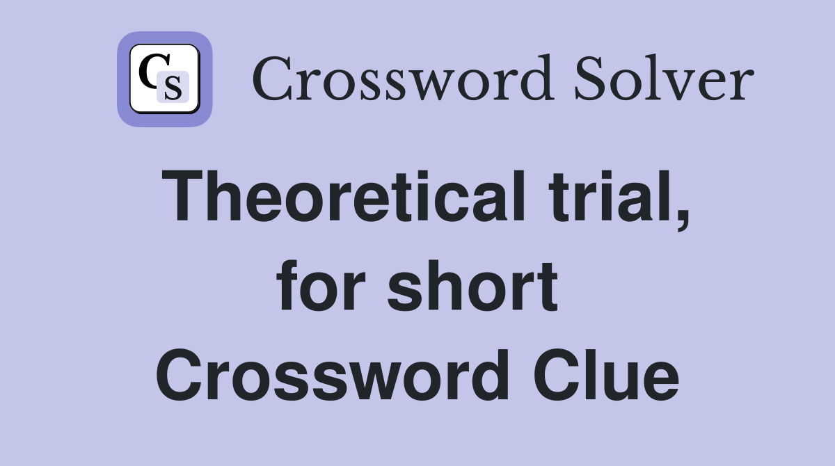 Theoretical trial, for short Crossword Clue
