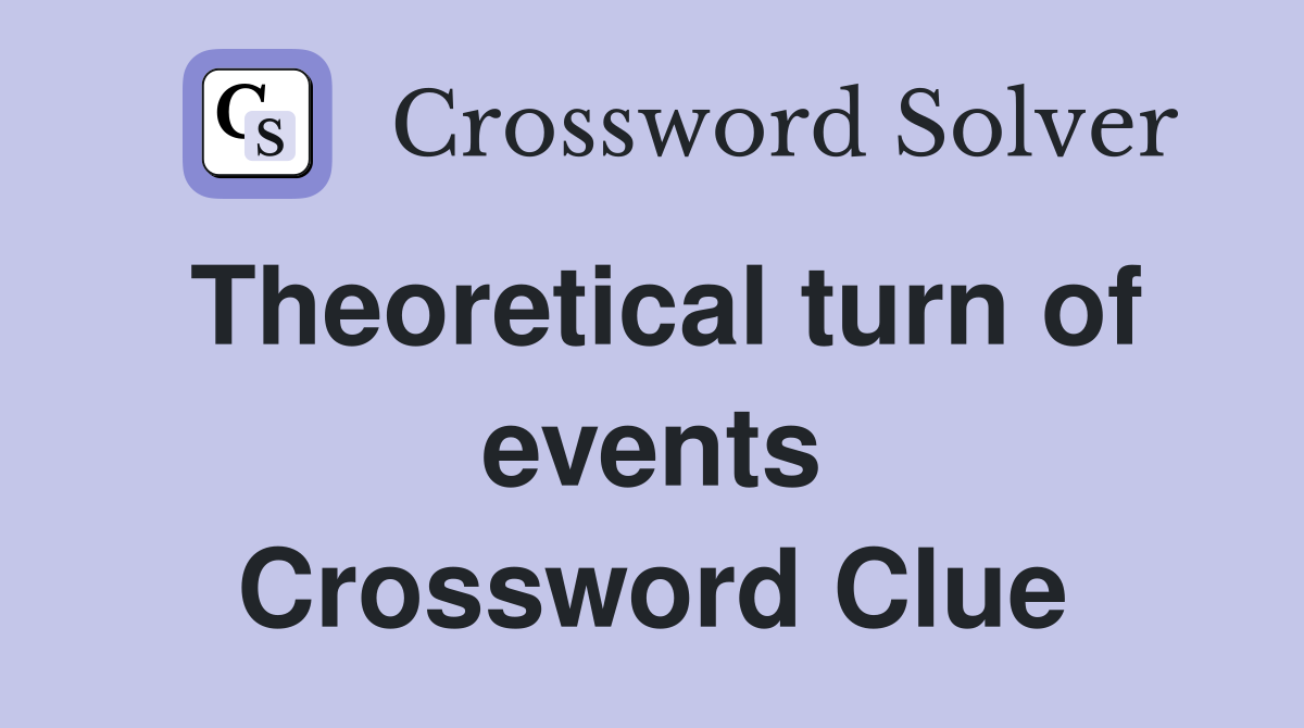 Theoretical turn of events Crossword Clue
