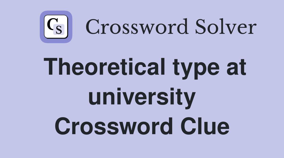 Theoretical type at university Crossword Clue