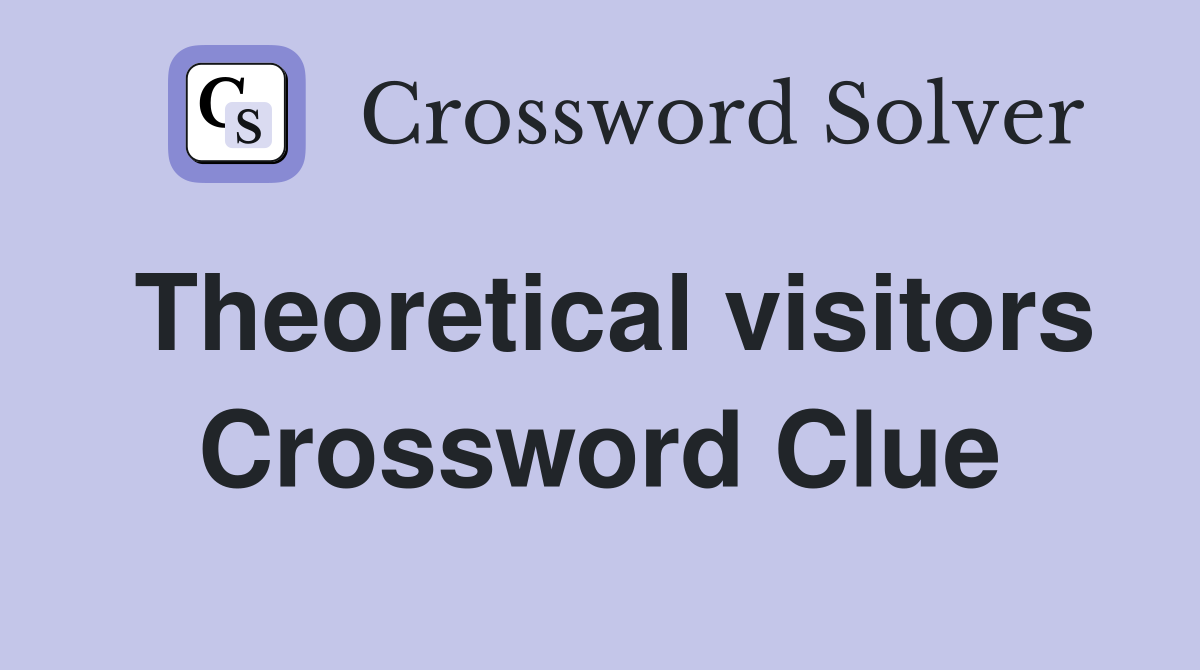 Theoretical visitors Crossword Clue