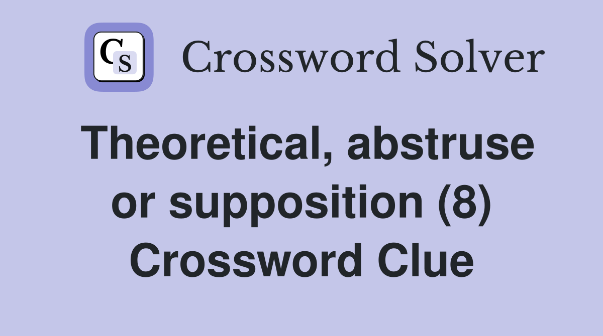 Theoretical, abstruse or supposition (8) Crossword Clue