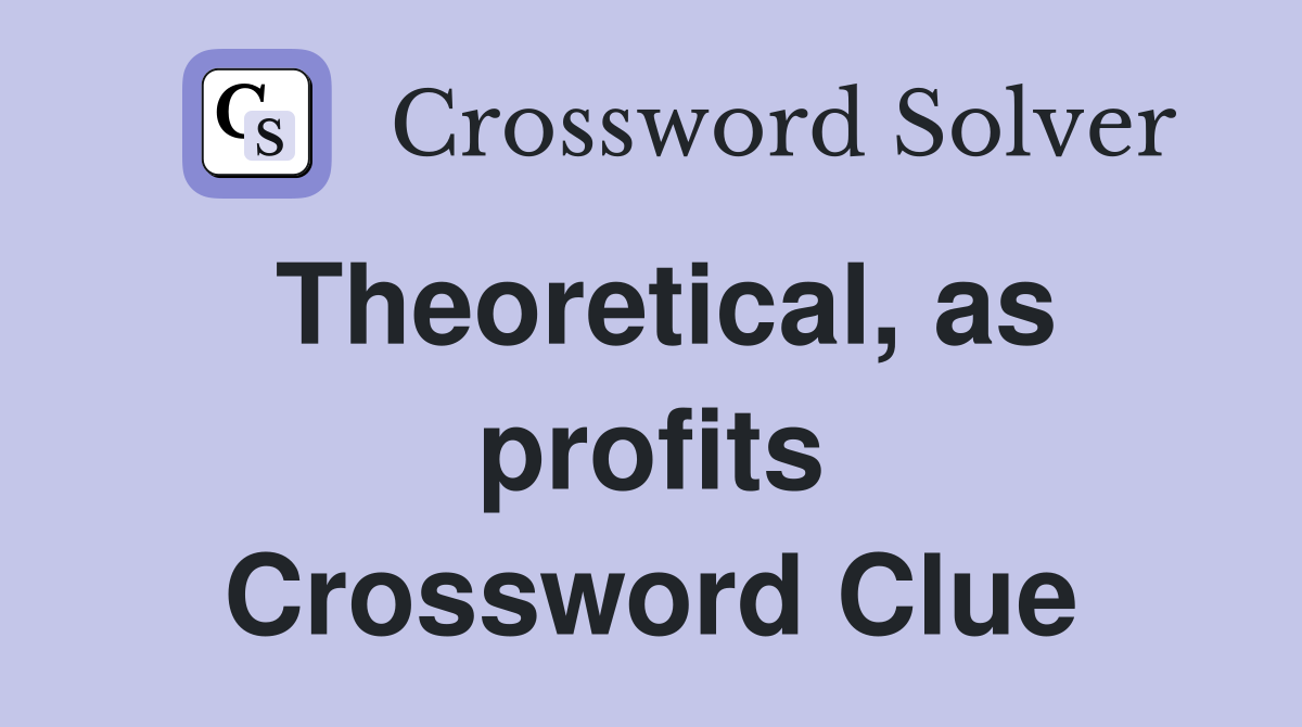Theoretical, as profits Crossword Clue