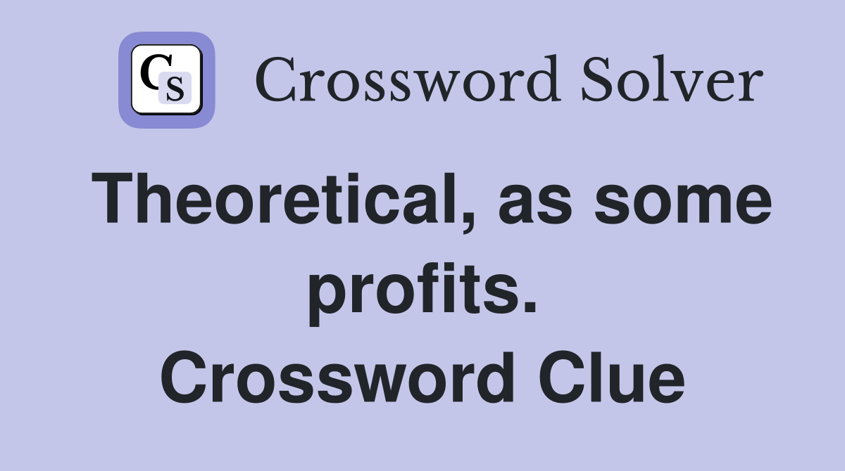 Theoretical, as some profits. Crossword Clue