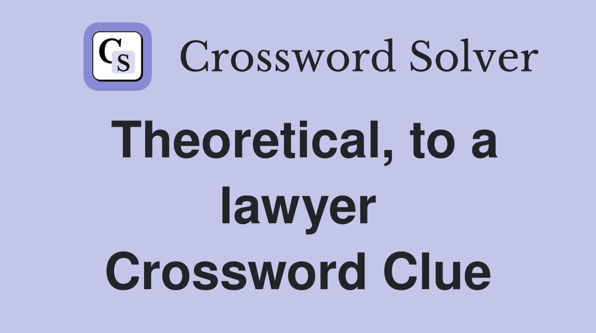 Theoretical, to a lawyer Crossword Clue