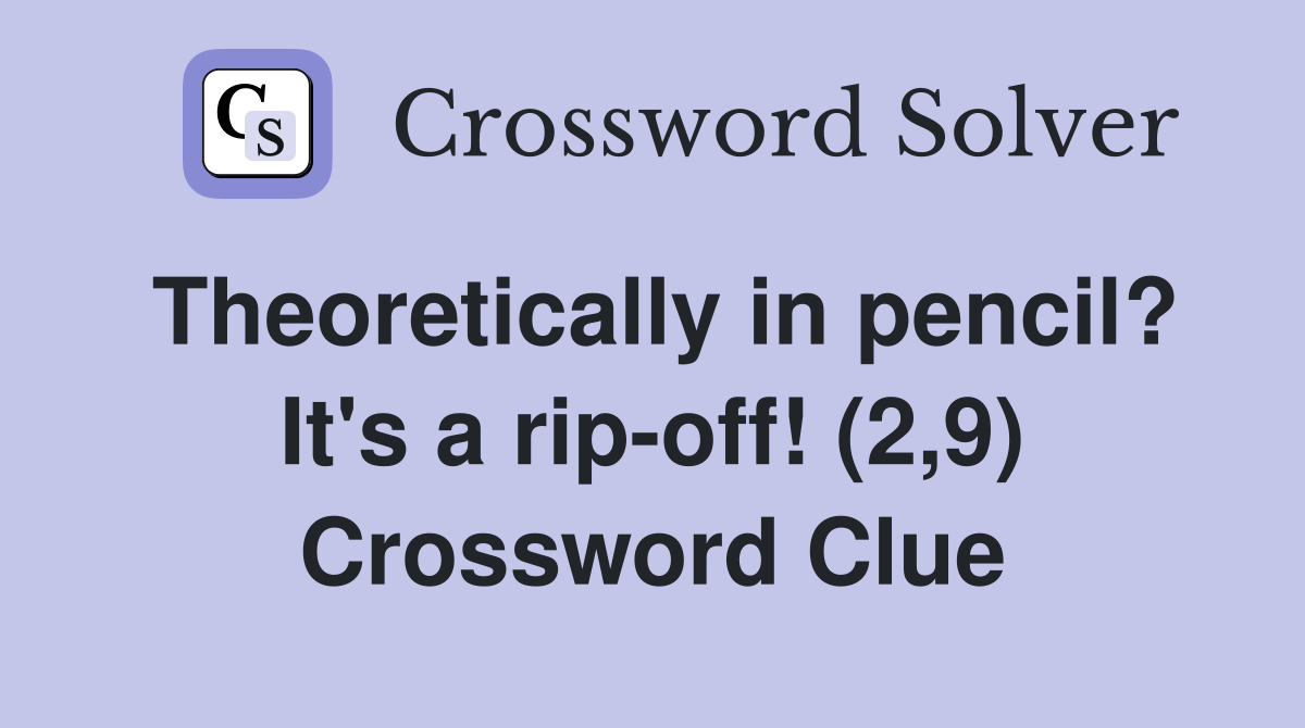 Theoretically in pencil? It's a rip-off! (2,9) Crossword Clue