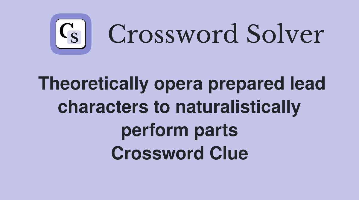Theoretically opera prepared lead characters to naturalistically perform parts Crossword Clue