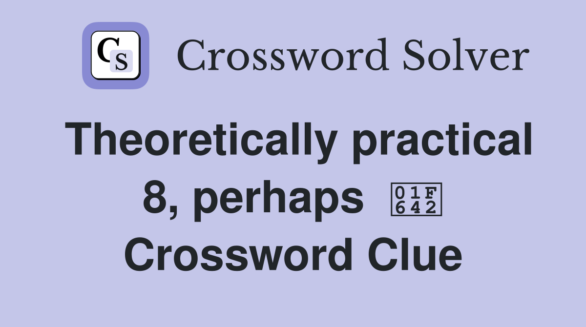 Theoretically practical 8, perhaps  🙂 Crossword Clue