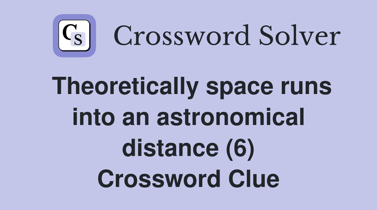 Theoretically space runs into an astronomical distance (6) Crossword Clue