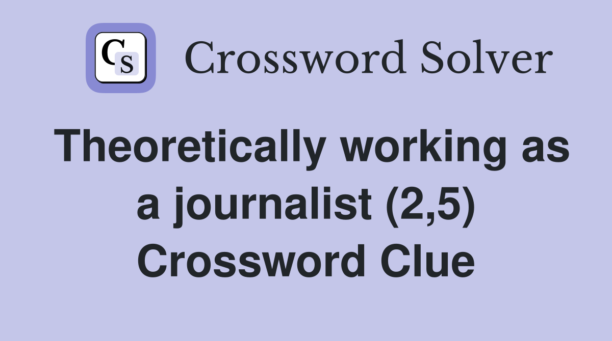 Theoretically working as a journalist (2,5) Crossword Clue