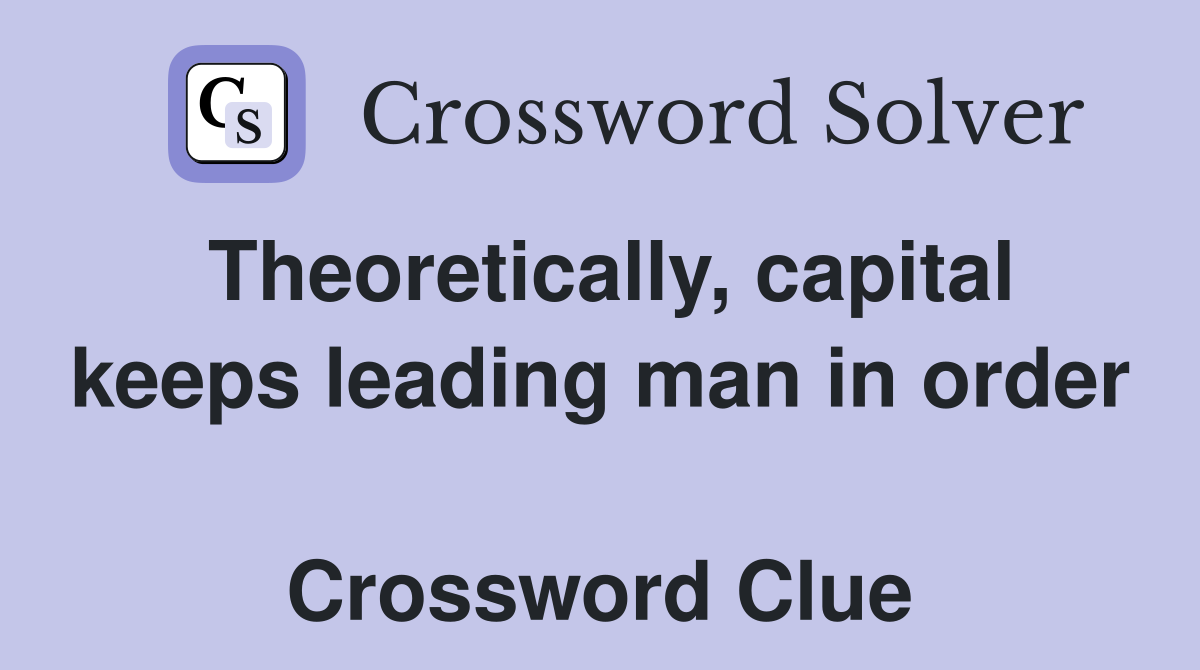 Theoretically, capital keeps leading man in order  Crossword Clue