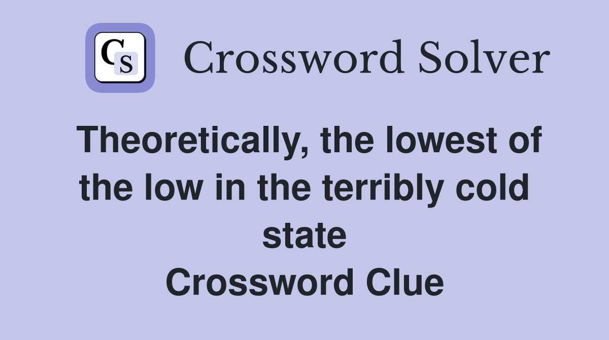 Theoretically, the lowest of the low in the terribly cold state Crossword Clue