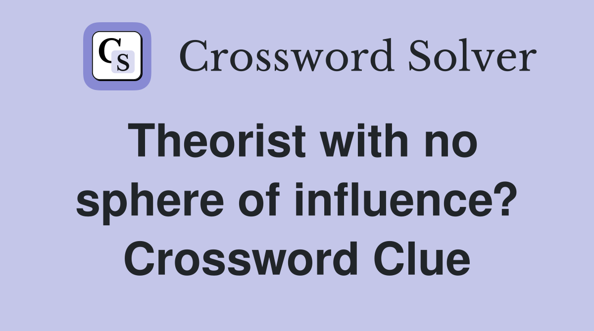 Theorist with no sphere of influence? Crossword Clue