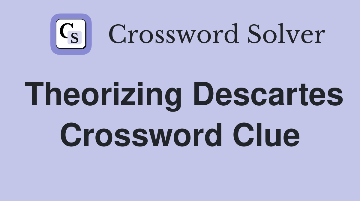Theorizing Descartes Crossword Clue