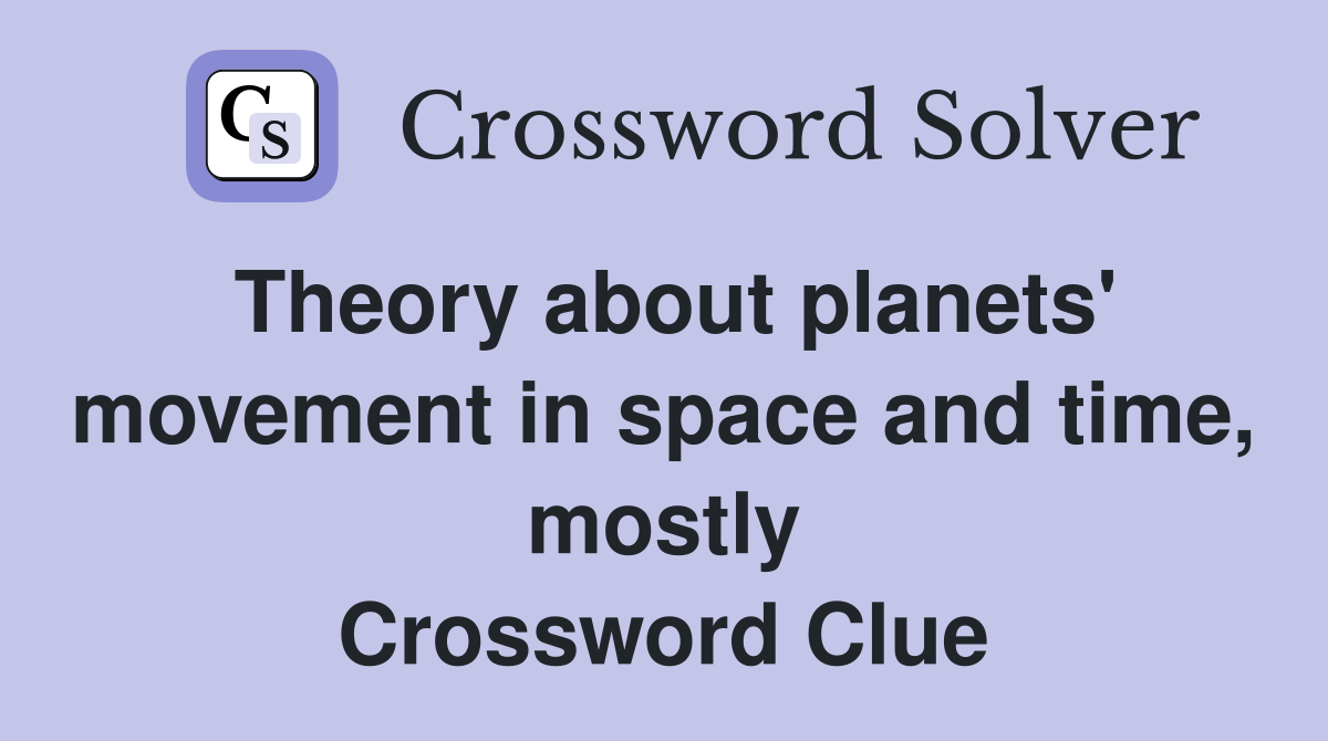 Theory about planets' movement in space and time, mostly Crossword Clue
