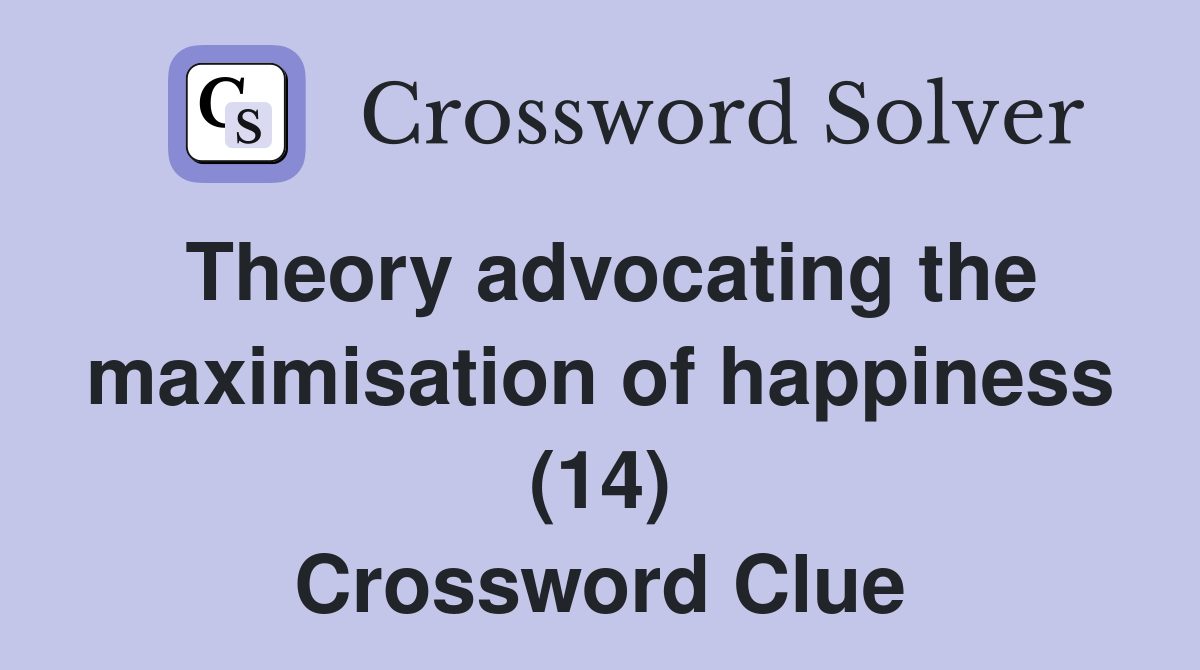 Theory advocating the maximisation of happiness (14) Crossword Clue