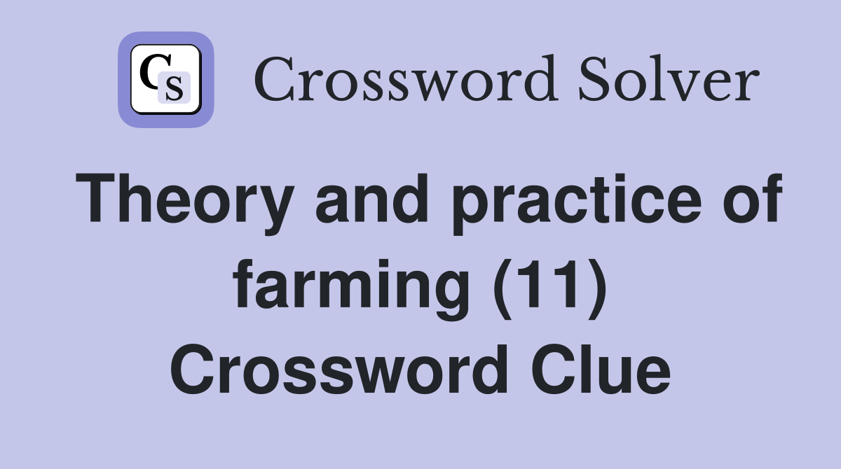 Theory and practice of farming (11) Crossword Clue