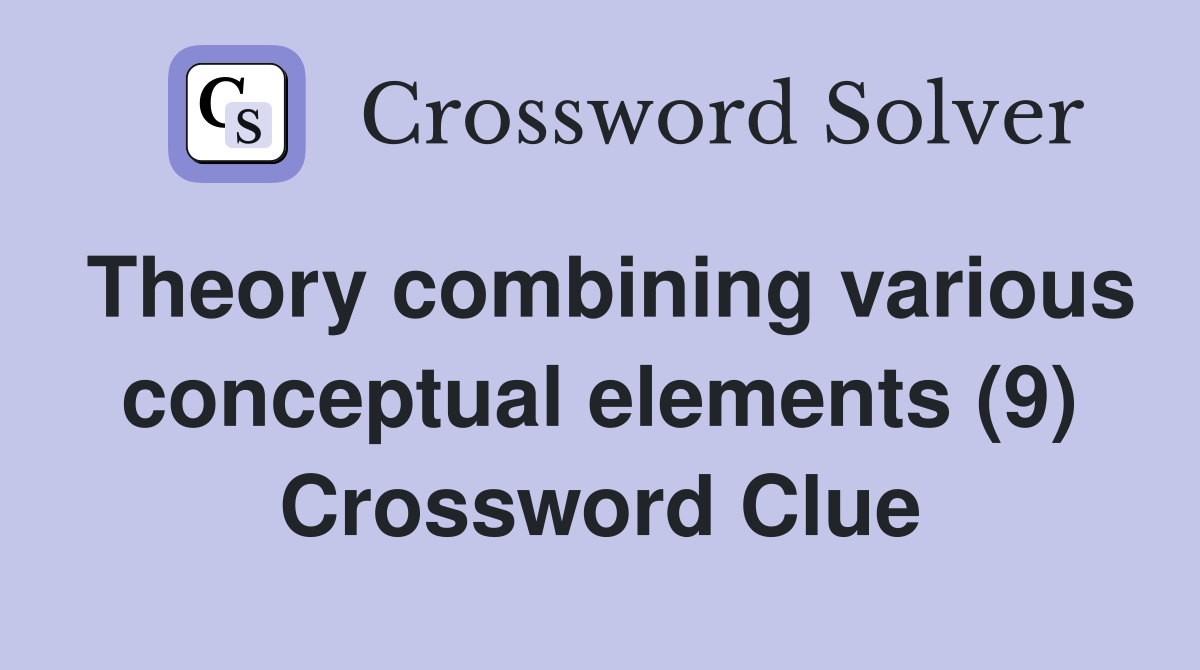 Theory combining various conceptual elements (9) Crossword Clue