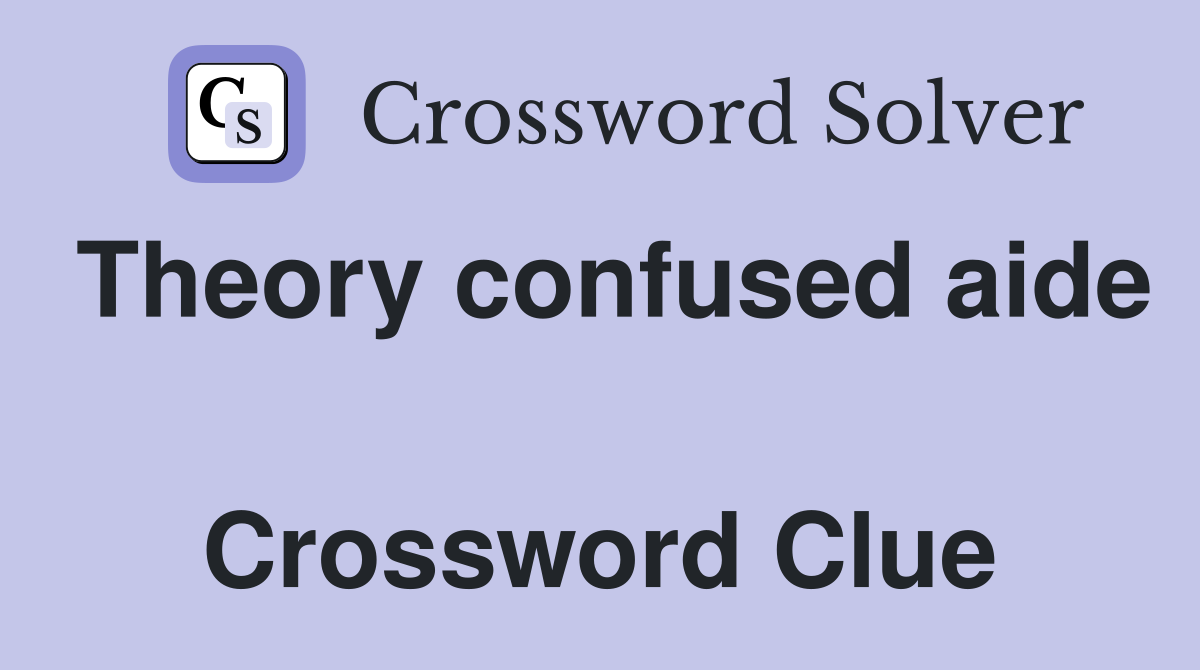 Theory confused aide  Crossword Clue